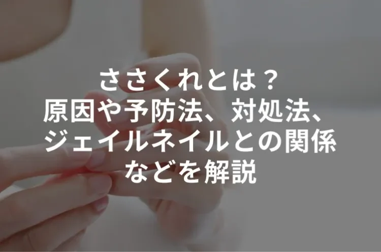 ささくれとは？原因や予防法、対処法、ジェイルネイルとの関係などを解説