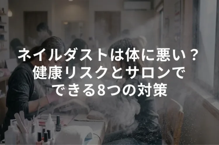 ネイルダストは体に悪い？健康リスクとサロンでできる8つの対策
