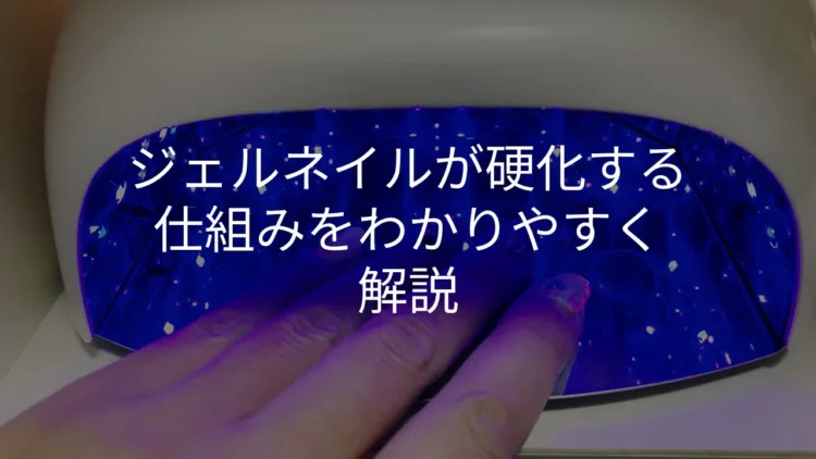 ジェルネイルが硬化する仕組みをわかりやすく解説